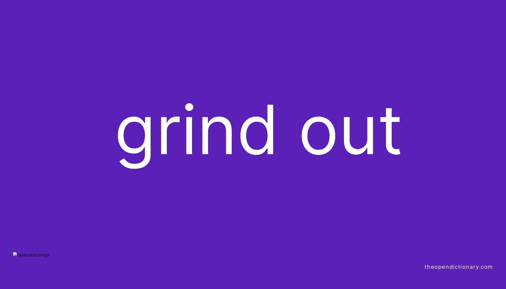 GRIND OUT Phrasal Verb GRIND OUT Definition, Meaning and Example
